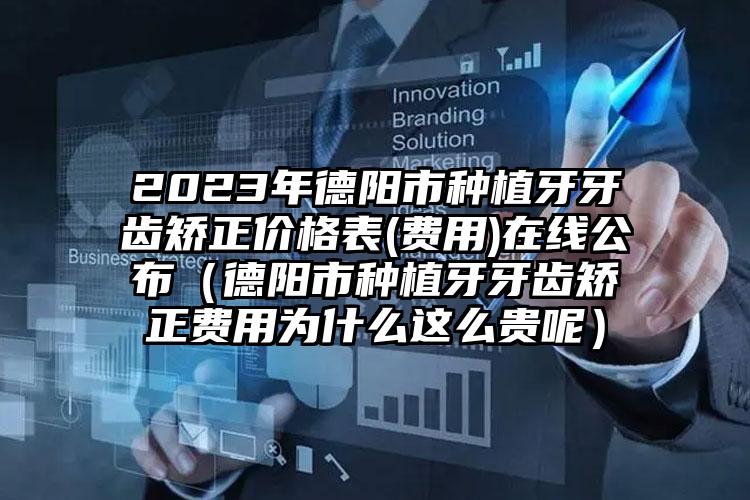 2023年德阳市种植牙牙齿矫正价格表(费用)在线公布（德阳市种植牙牙齿矫正费用为什么这么贵呢）