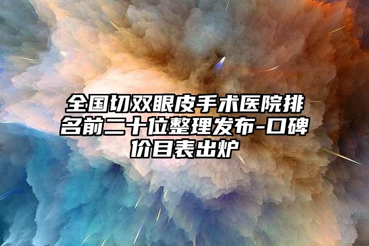 全国切双眼皮手术医院排名前二十位整理发布-口碑价目表出炉